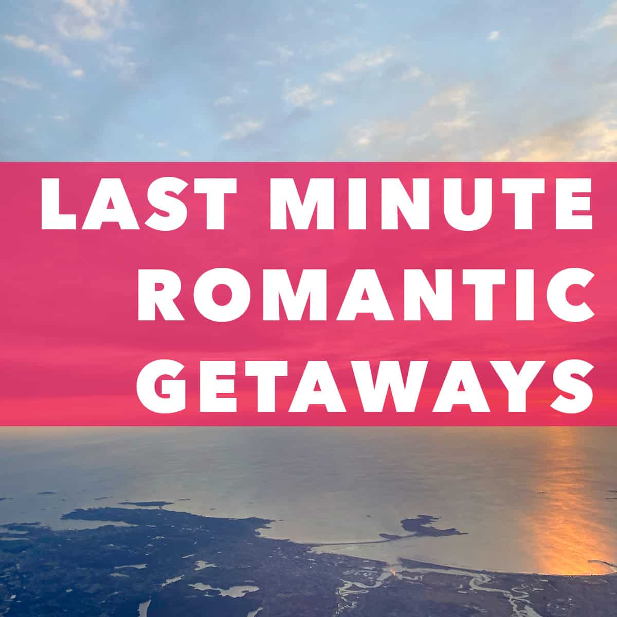 5 Last Minute Romantic Getaway Ideas